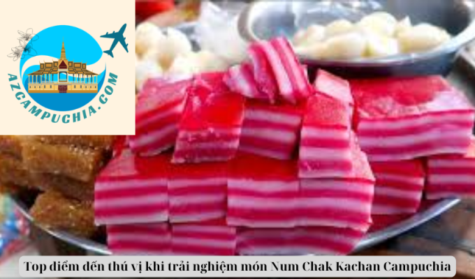 Top điểm đến thú vị khi trải nghiệm món Num Chak Kachan Campuchia