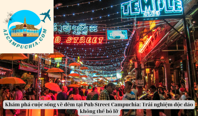 Khám phá cuộc sống về đêm tại Pub Street Campuchia: Trải nghiệm độc đáo không thể bỏ lỡ