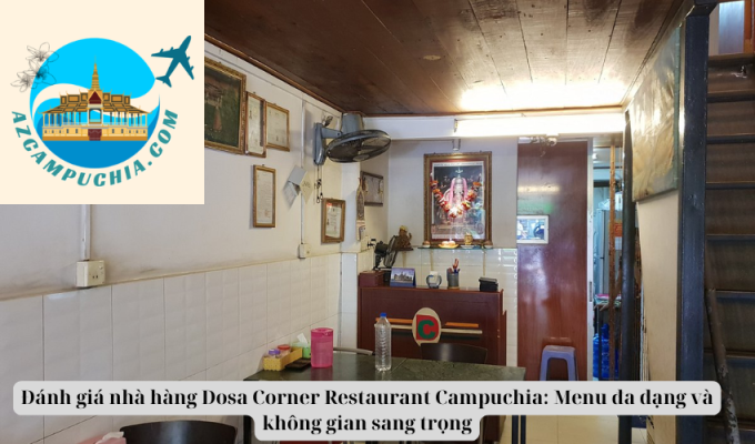 Đánh giá nhà hàng Dosa Corner Restaurant Campuchia: Menu đa dạng và không gian sang trọng