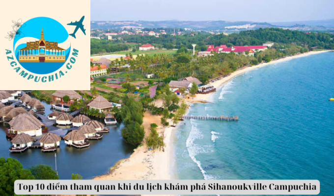 Top 10 điểm tham quan khi du lịch khám phá Sihanoukville Campuchia