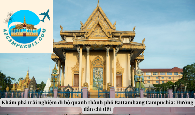 Khám phá trải nghiệm đi bộ quanh thành phố Battambang Campuchia: Hướng dẫn chi tiết